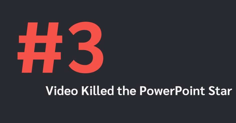 Strategy #3: video killed the PPT star.