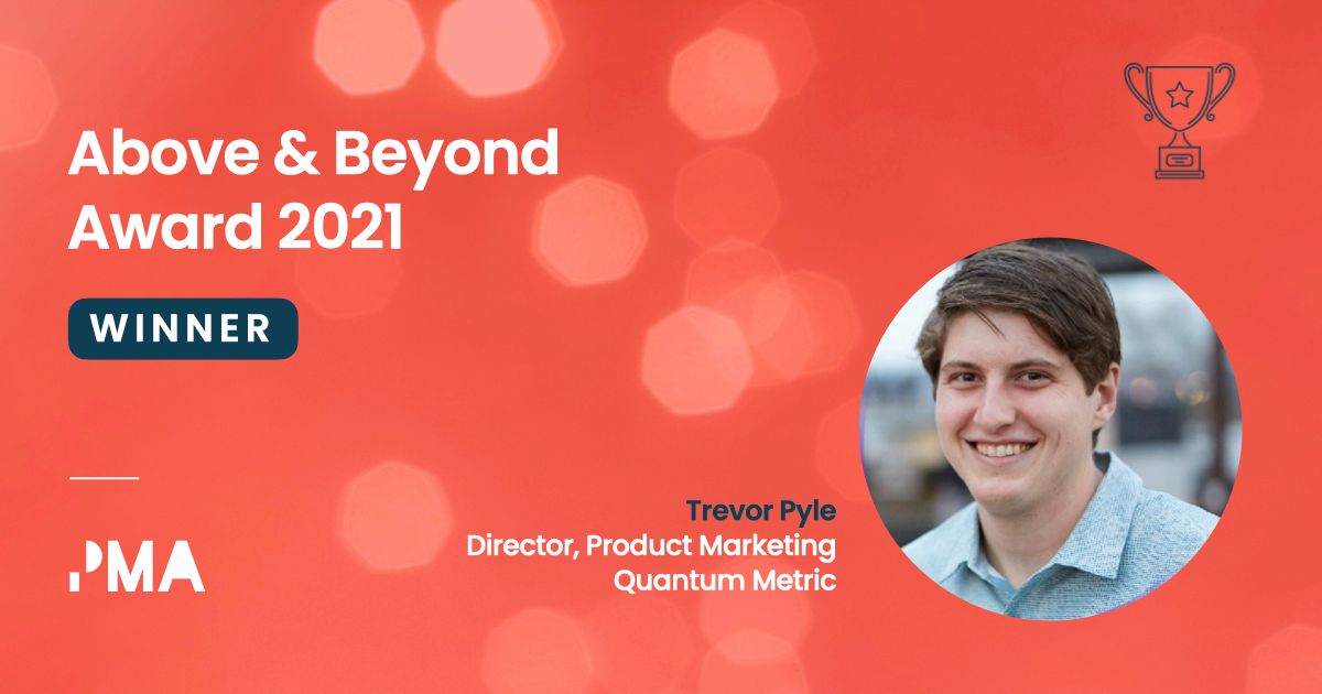 We are delighted to officially confirm the winner of the Above & Beyond Award 2021 is Trevor Pyle, Director, Product Marketing, Quantum Metric