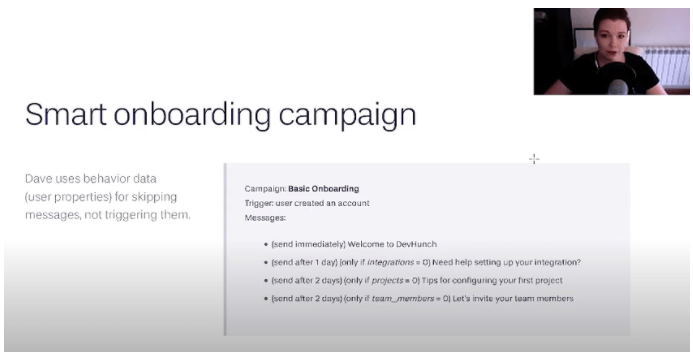 Let’s take a look at the onboarding campaign. It’s time-based but it’s smart, which means that it’s not sent automatically to everyone.  The key here is that Dave uses behavior data for keeping messages, not for triggering them. Therefore, he decides a sequence when these messages are going to be sent, but skips them.