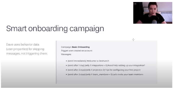 Let’s take a look at the onboarding campaign. It’s time-based but it’s smart, which means that it’s not sent automatically to everyone. The key here is that Dave uses behavior data for keeping messages, not for triggering them. Therefore, he decides a sequence when these messages are going to be sent, but skips them.