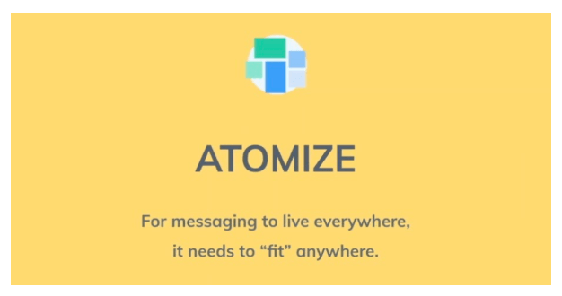 Atomizing your messaging is about breaking it down into small chunks. It's not just about parsing a PDF or Word document into sections. Atomizing is about turning your messaging into meaningful standalone bits that can be used anywhere in any context.