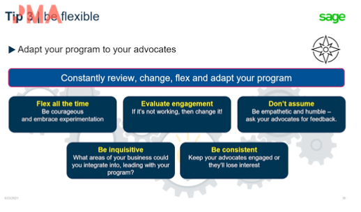 Maintain flexibility and don't be afraid to constantly evaluate where you are with your program; it's fine if you want to change direction, especially if you're reflecting on changing advocate needs. 