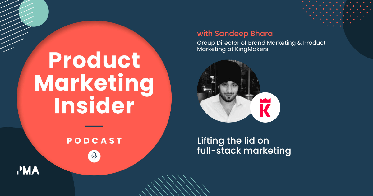 Lifting the lid on full-stack marketing | Sandeep Bhara, Group Director of Brand Marketing & Product Marketing at KingMakers
