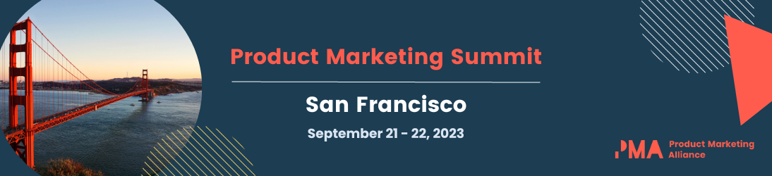 Product Marketing Summit, San Francisco, September 21 – 23, 2023