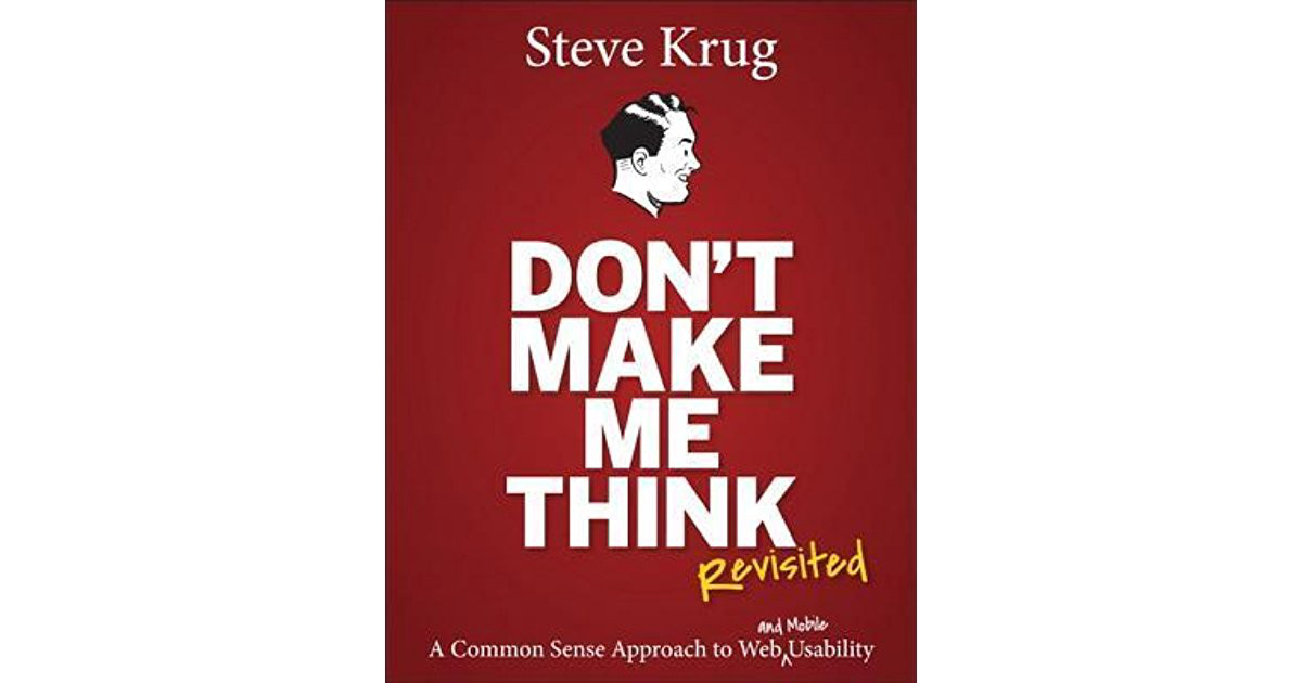 Don't Make Me Think, Revisited: A Common Sense Approach to Web Usability – Steve Krug