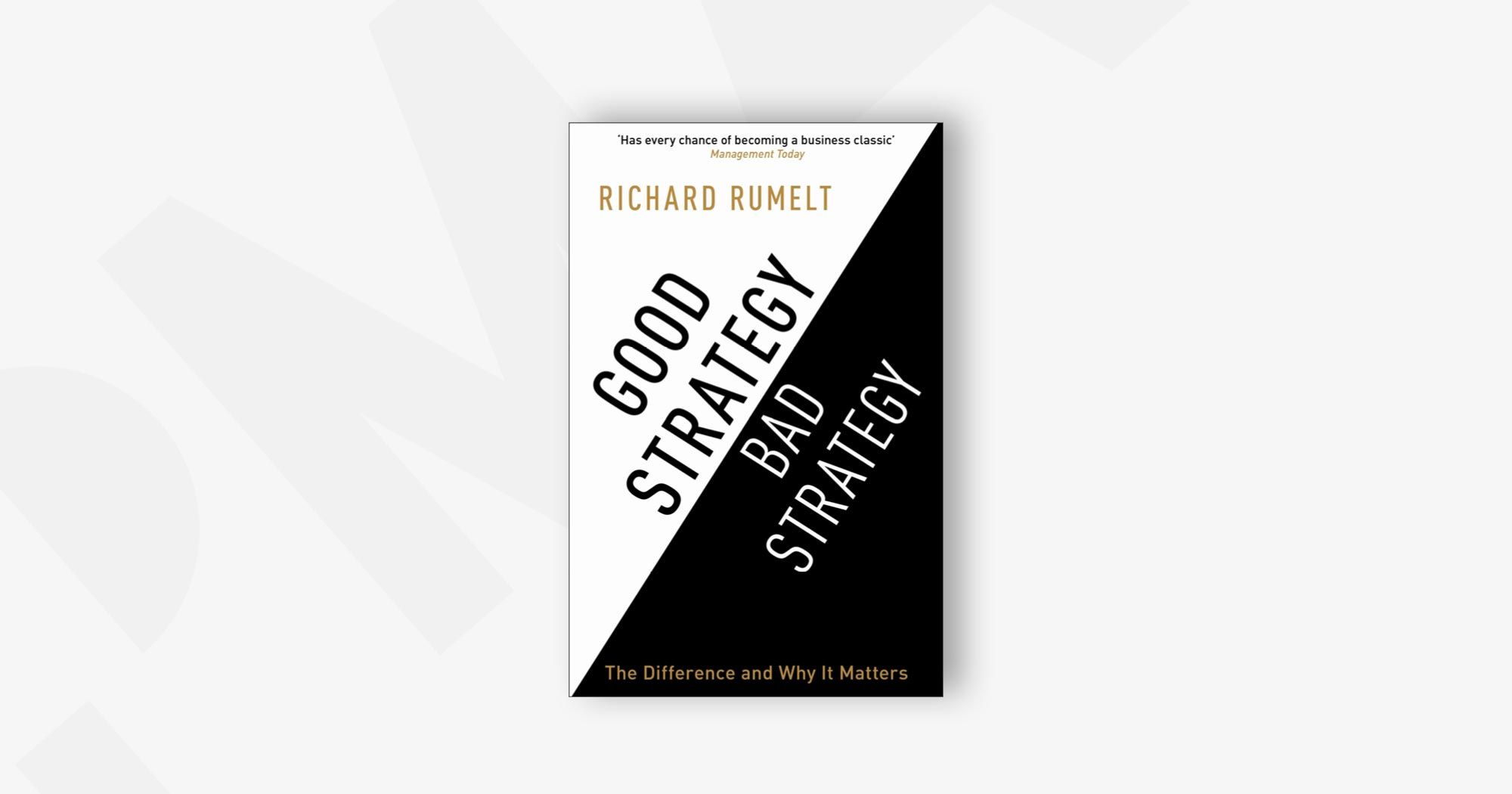 Good Strategy Bad Strategy: The Difference and Why It Matters – Richard Rumelt