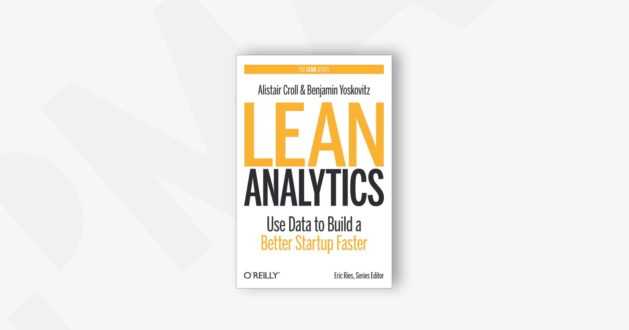 Lean Analytics: Use Data to Build a Better Startup Faster – Alistair Croll & Ben Yoskovitz