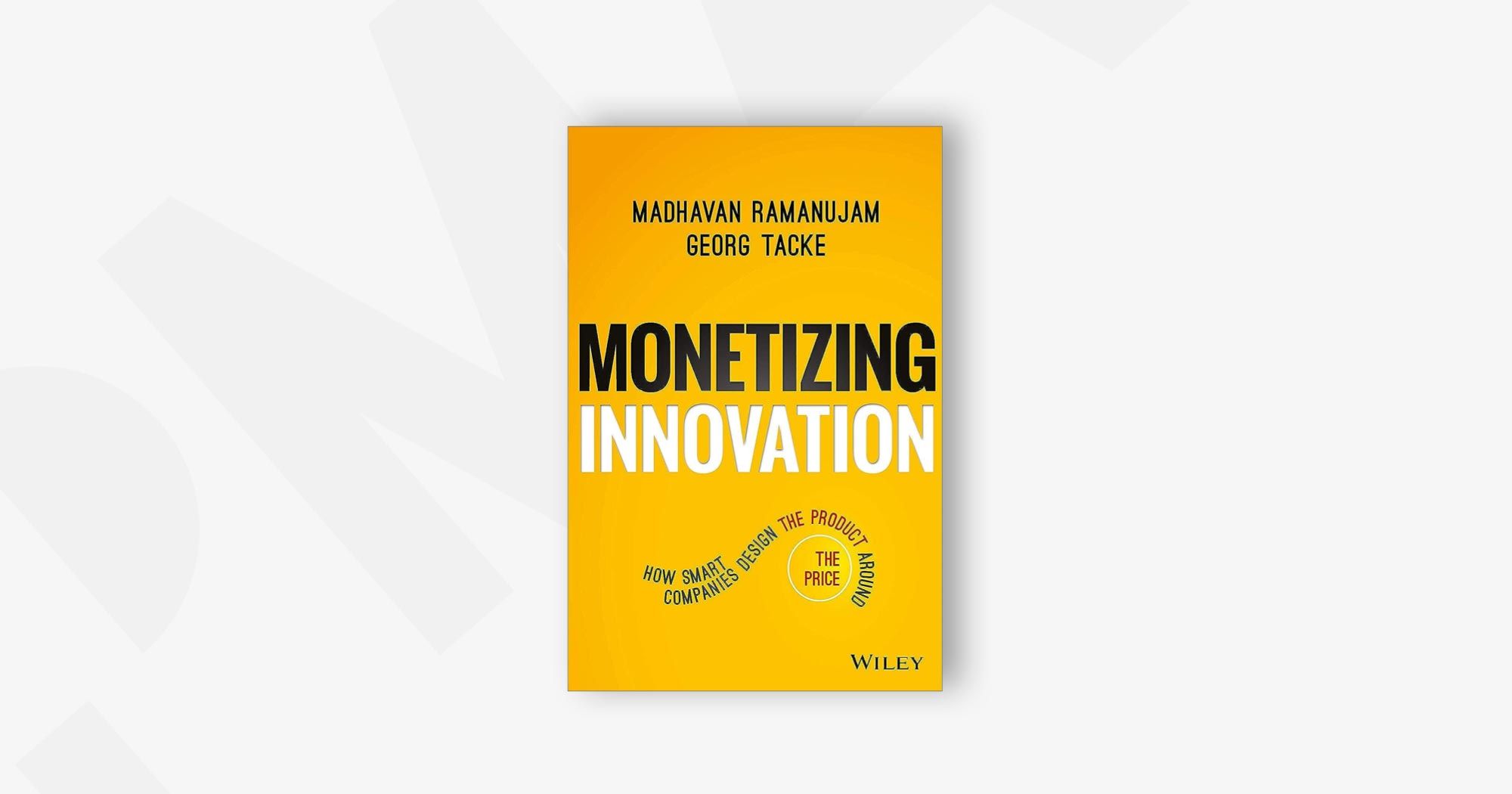 Monetizing Innovation: How Smart Companies Design the Product Around the Price – Madhavan Ramanujam