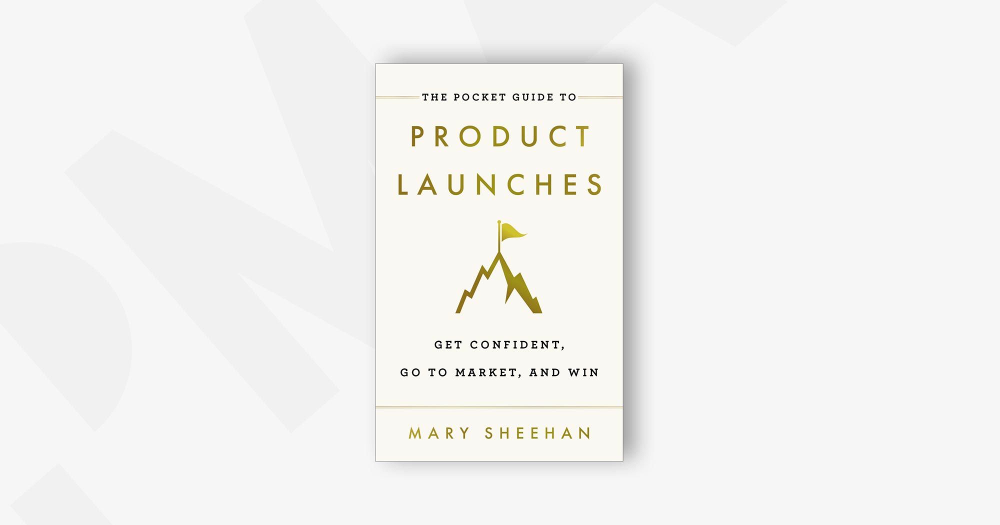 The Pocket Guide to Product Launches: Get Confident, Go to Market, and Win – Mary Sheehan