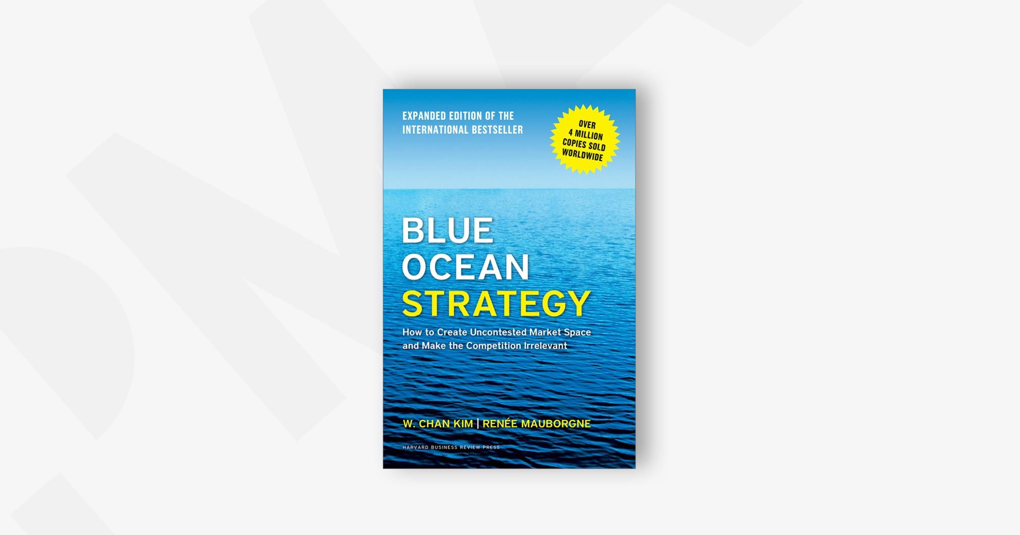 Blue Ocean Strategy: How to Create Uncontested Market Space and Make the Competition Irrelevant – Renée Mauborgne and W. Chan Kim