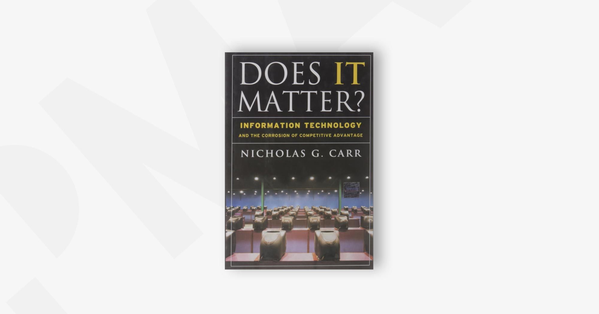 Does IT Matter?: Information Technology and the Corrosion of Competitive Advantage – Nicholas Carr 