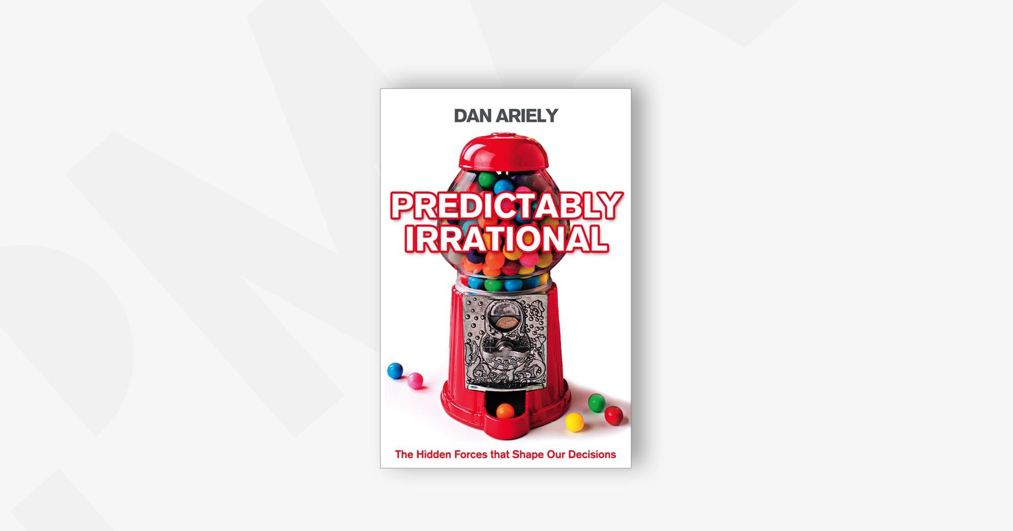 Predictably Irrational: The Hidden Forces That Shape Our Decisions – Dan Ariely