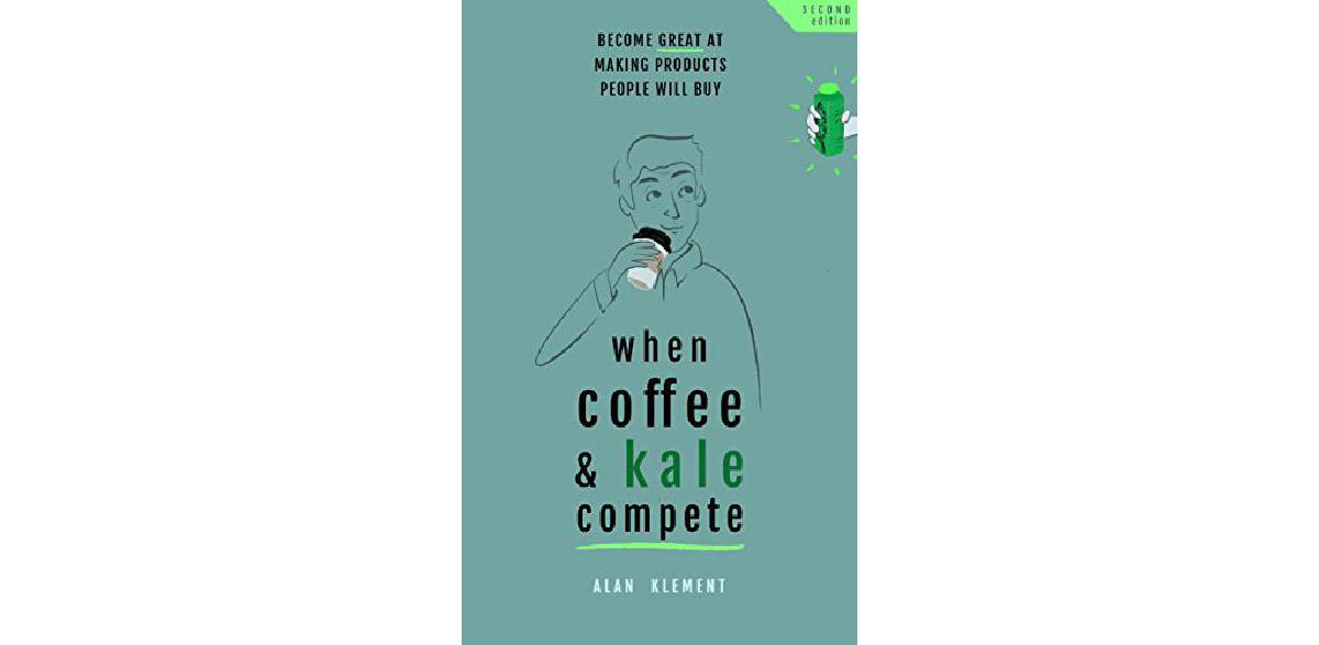 When coffee and kale compete: Become great at making products people will buy – Alan Klement