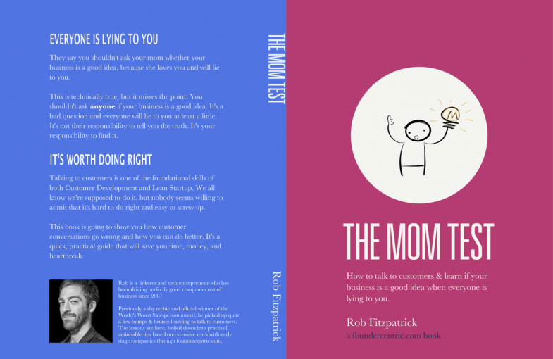 The Mom Test: How to talk to customers & learn if your business is a good idea when everyone is lying to you – Rob Fitzpatrick