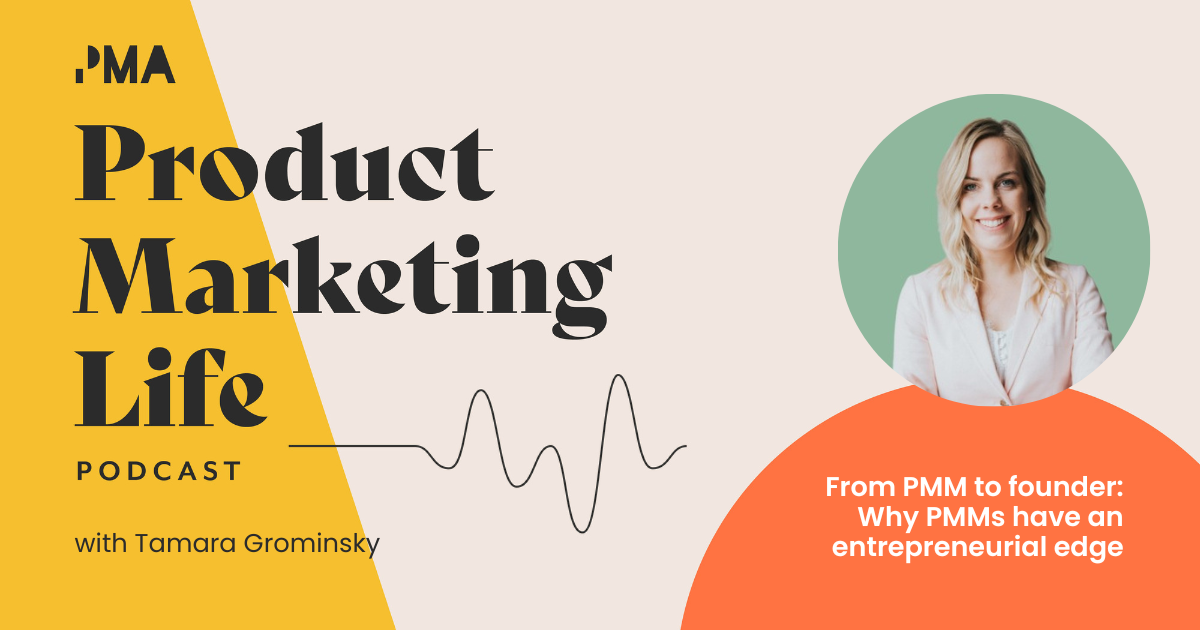 From product marketer to founder: Why PMMs have an entrepreneurial edge with Tamara Grominsky, founder of PMM Camp