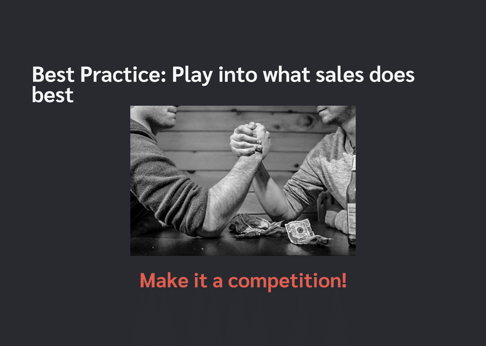 Use gamification methods and make sales a competition to optimize performance.