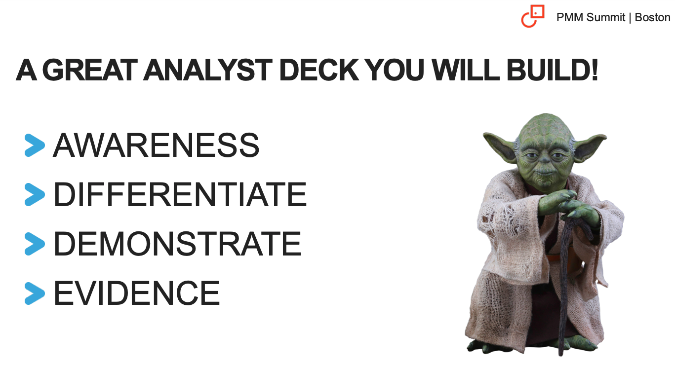 With a great analyst deck, product marketers build awareness, differentiate, demonstrate, and provide evidence.