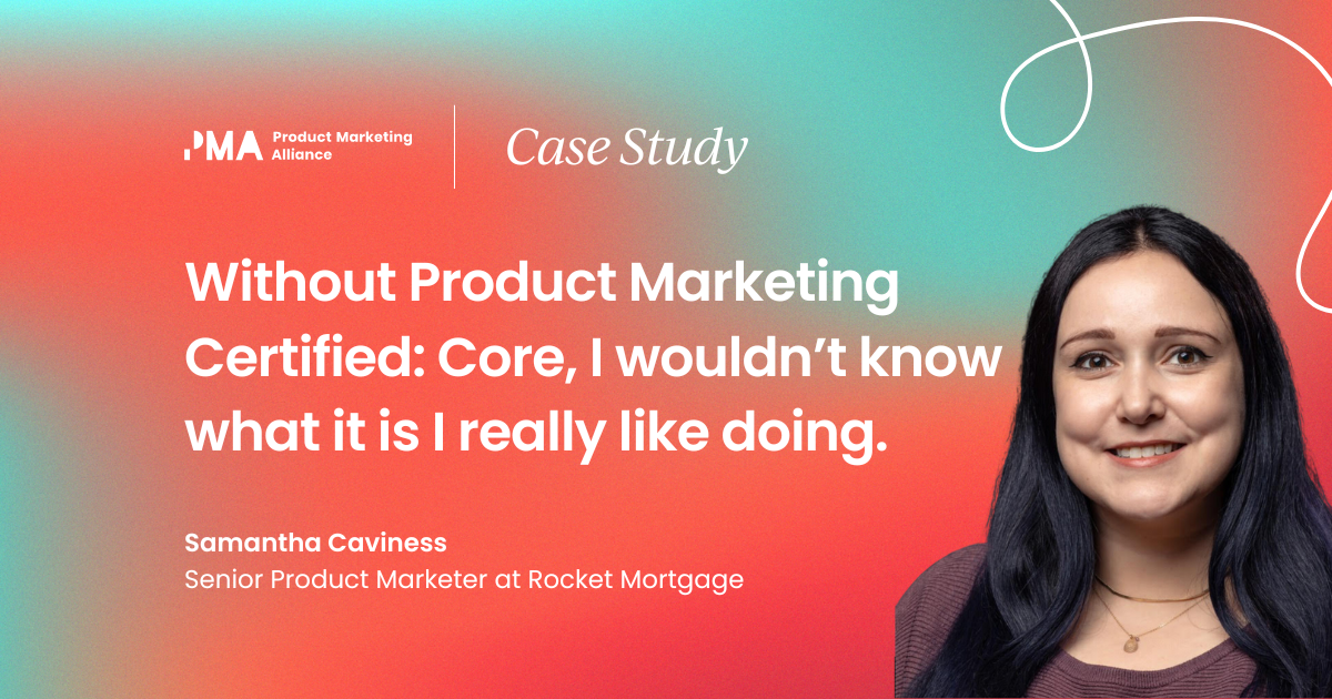 “Without Product Marketing Certified: Core, I wouldn’t know what I really like doing.” 
  Case study with Samantha Caviness