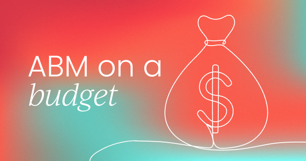 How to do account-based marketing (ABM)  on a budget