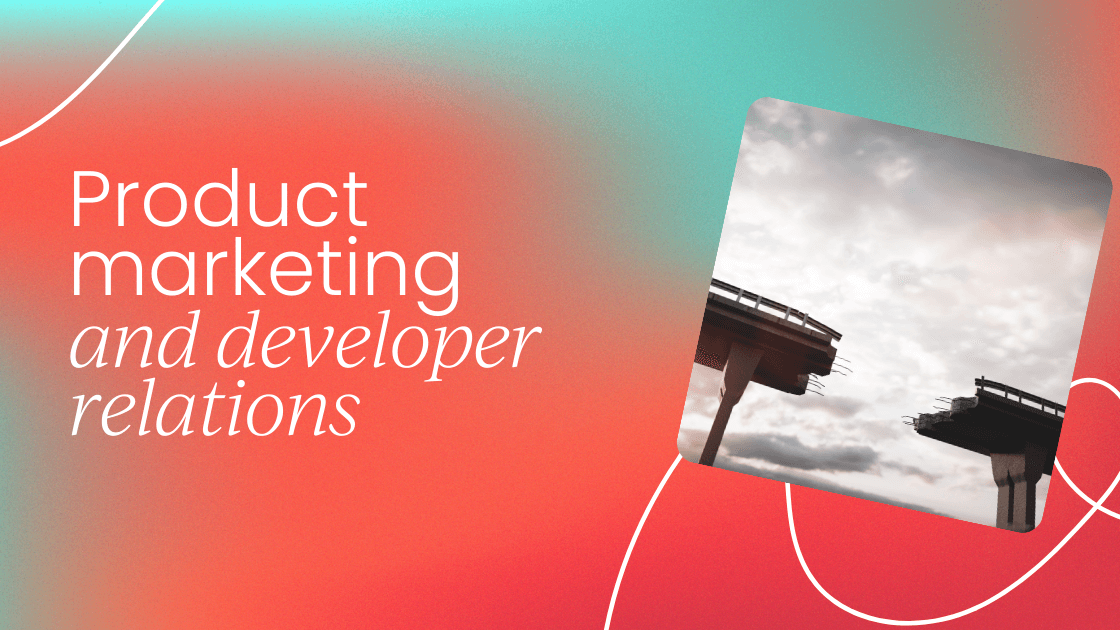 Bridging the gap between product marketing   and developer relations