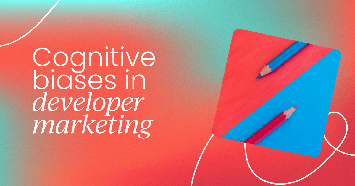 Three key cognitive biases in developer marketing   and how to overcome them
