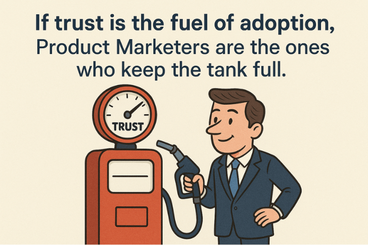 If trust is the fuel of adoption, product marketers are the ones who keep the tank full.