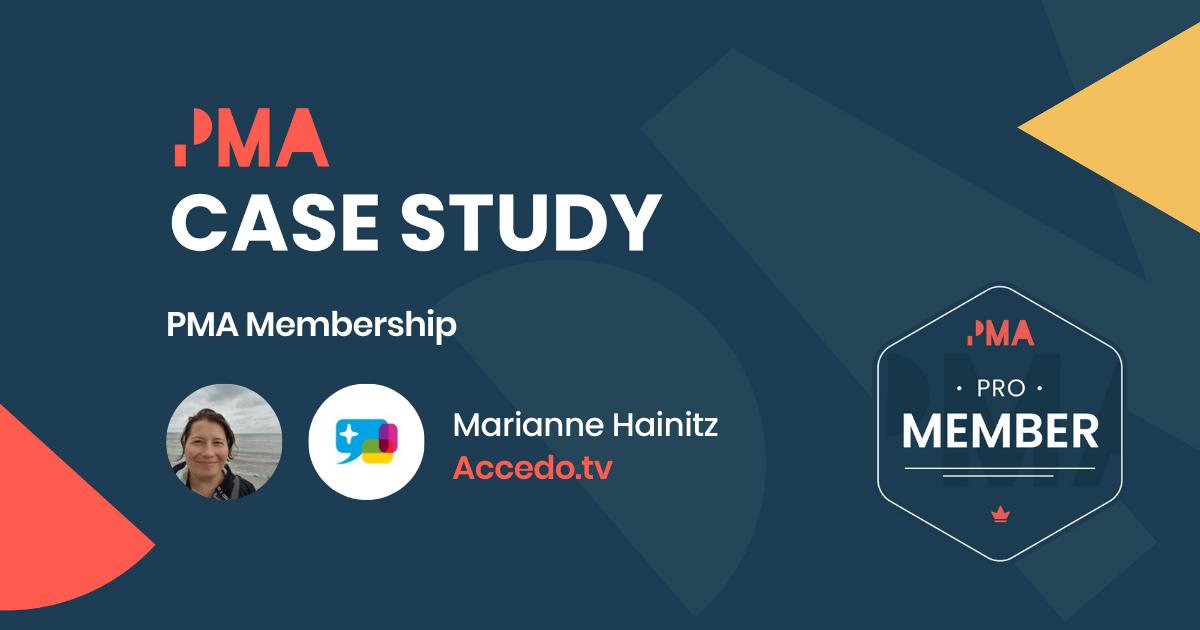 “The PMA membership has given me an enormous amount of educational material that’s given me a solid foundation to do my job well.” -  Accedo.tv