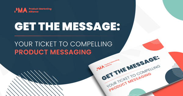 Get the message: Your ticket to compelling product messaging