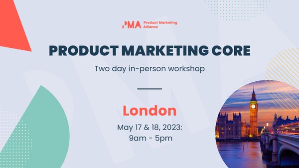Join the two-day Product Marketing Core: in-person workshop | London | May 17 - 18, 2023