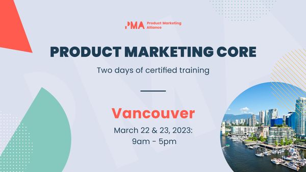 Join the Product Marketing Core: Two day in-person workshop | Vancouver | March 22 - 23, 2023