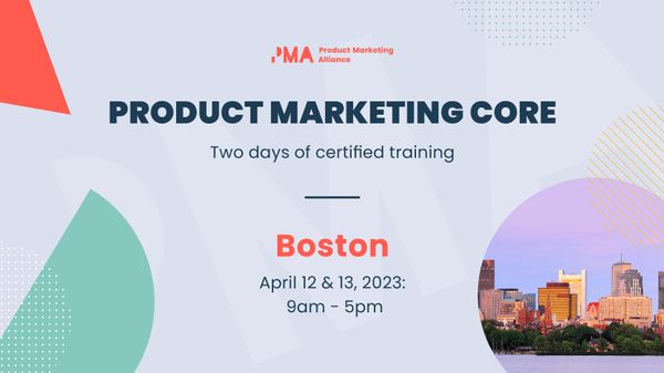 Step up your product marketing strategy with the Product Marketing Core: Two day in-person workshop | Boston | April 12 - 13, 2023