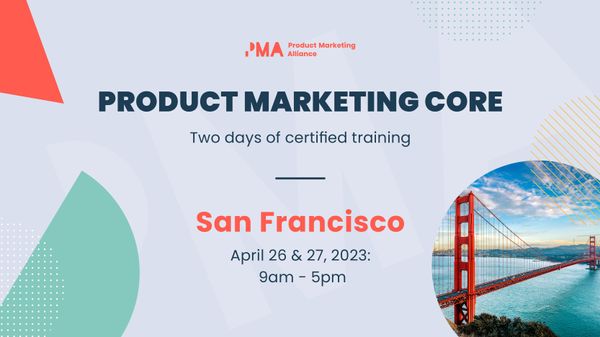 Join the Product Marketing Core: Two day in-person workshop | San Francisco | April 26 &  27, 2023