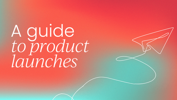 How to launch a product:   Your complete guide